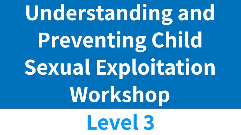 (Level 3) Understanding and Preventing Child Sexual Exploitation Workshop
