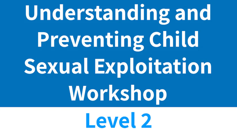 (Level 2) Understanding and Preventing Child Sexual Exploitation Workshop