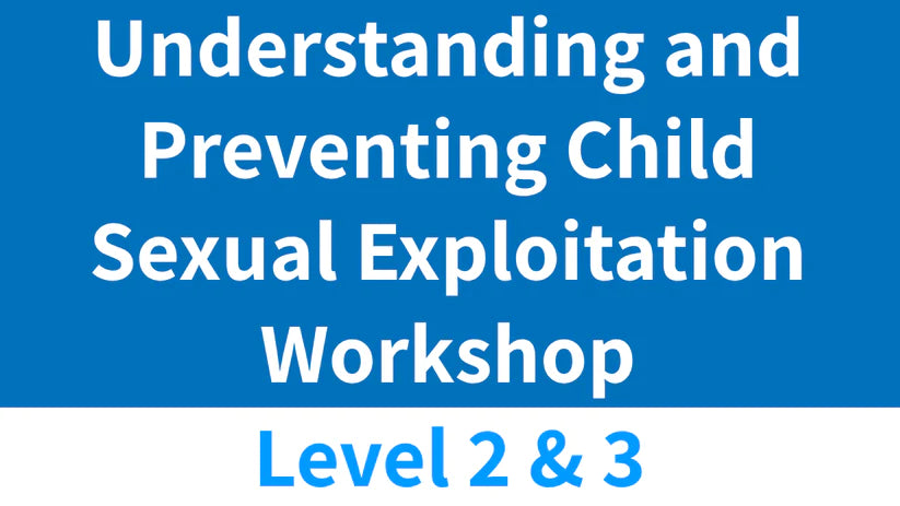 (Levels 2 and 3) Understanding and Preventing Child Sexual Exploitation Workshop
